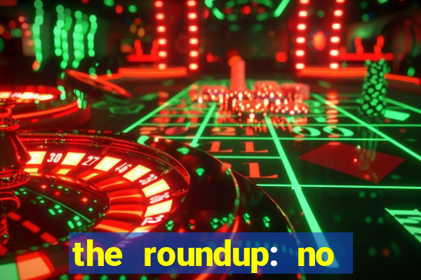 the roundup: no way out online legendado